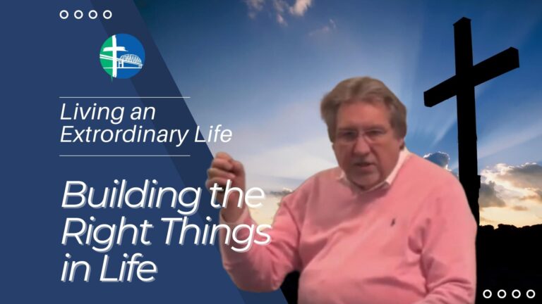 Living an Extraordinary Life – Building the Right Things