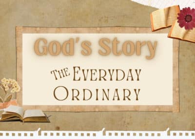 God’s Story – The Everyday Ordinary