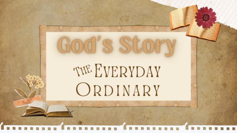 God’s Story – The Everyday Ordinary